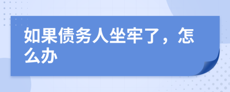 如果債務(wù)人坐牢了,怎么辦