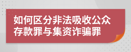 如何區(qū)分非法吸收公眾存款罪與集資詐騙罪