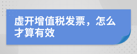 虛開增值稅發(fā)票，怎么才算有效