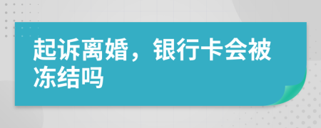 起訴離婚，銀行卡會(huì)被凍結(jié)嗎