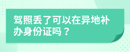 駕照丟了可以在異地補辦身份證嗎？