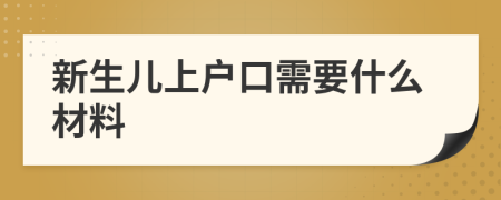 新生兒上戶口需要什么材料