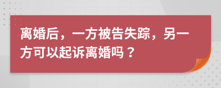 離婚后，一方被告失蹤，另一方可以起訴離婚嗎？