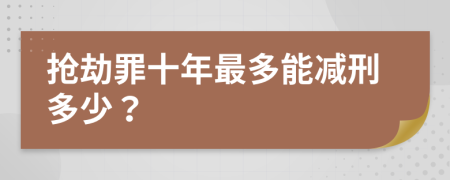 搶劫罪十年最多能減刑多少？