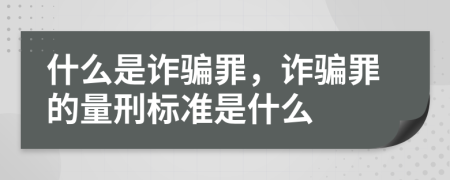 什么是詐騙罪，詐騙罪的量刑標(biāo)準(zhǔn)是什么