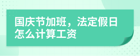 國慶節(jié)加班，法定假日怎么計算工資