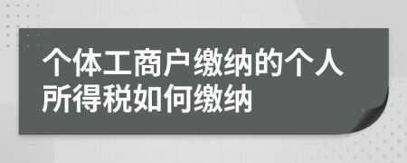 個體工商戶繳納的個人所得稅如何繳納