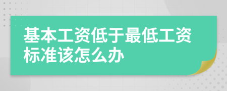 基本工資低于最低工資標準該怎么辦
