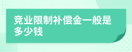 競業(yè)限制補(bǔ)償金一般是多少錢