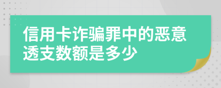 信用卡詐騙罪中的惡意透支數(shù)額是多少