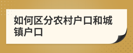 如何區(qū)分農(nóng)村戶口和城鎮(zhèn)戶口