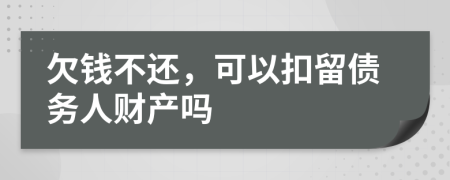 欠錢不還，可以扣留債務(wù)人財(cái)產(chǎn)嗎