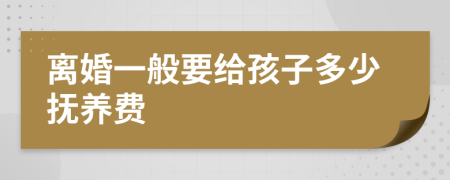 離婚一般要給孩子多少撫養(yǎng)費(fèi)