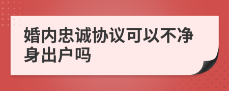 婚內(nèi)忠誠協(xié)議可以不凈身出戶嗎