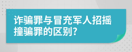詐騙罪與冒充軍人招搖撞騙罪的區(qū)別?