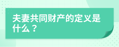 夫妻共同財(cái)產(chǎn)的定義是什么？