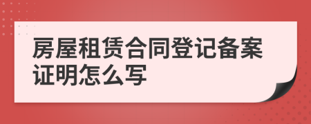 房屋租賃合同登記備案證明怎么寫