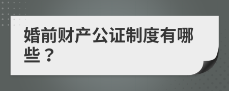 婚前財(cái)產(chǎn)公證制度有哪些？