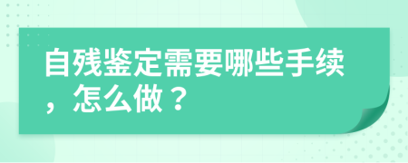 自殘鑒定需要哪些手續(xù)，怎么做？