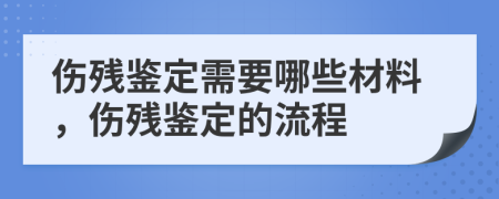 傷殘鑒定需要哪些材料，傷殘鑒定的流程