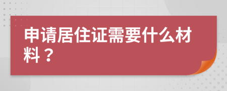 申請居住證需要什么材料？