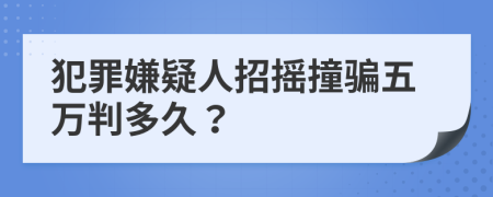 犯罪嫌疑人招搖撞騙五萬(wàn)判多久？