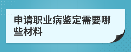 申請(qǐng)職業(yè)病鑒定需要哪些材料