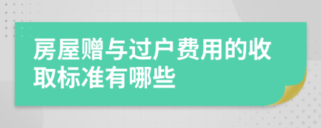 房屋贈(zèng)與過戶費(fèi)用的收取標(biāo)準(zhǔn)有哪些