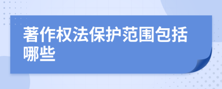 著作權(quán)法保護(hù)范圍包括哪些