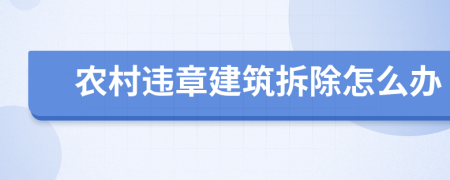 農(nóng)村違章建筑拆除怎么辦