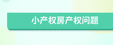 小產(chǎn)權(quán)房產(chǎn)權(quán)問(wèn)題