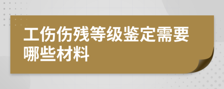 工傷傷殘等級(jí)鑒定需要哪些材料