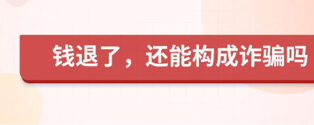 錢退了，還能構(gòu)成詐騙嗎
