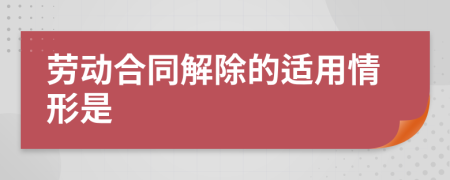 勞動合同解除的適用情形是