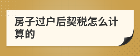 房子過戶后契稅怎么計算的