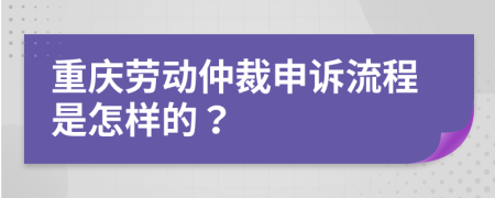 重慶勞動(dòng)仲裁申訴流程是怎樣的？