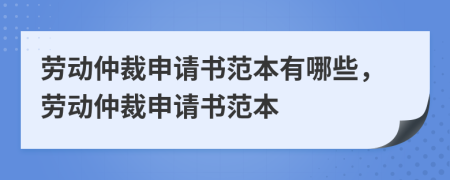 勞動(dòng)仲裁申請(qǐng)書(shū)范本有哪些，勞動(dòng)仲裁申請(qǐng)書(shū)范本