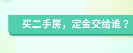買二手房，定金交給誰？