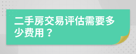 二手房交易評(píng)估需要多少費(fèi)用？
