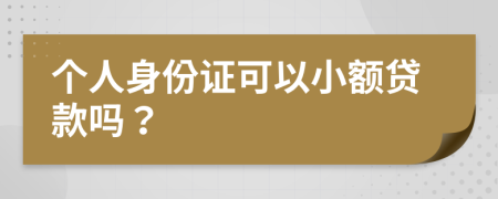 個(gè)人身份證可以小額貸款嗎？
