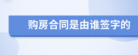 購房合同是由誰簽字的