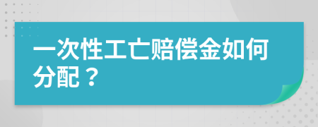一次性工亡賠償金如何分配？