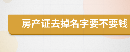房產(chǎn)證去掉名字要不要錢