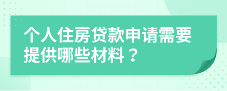 個(gè)人住房貸款申請(qǐng)需要提供哪些材料？