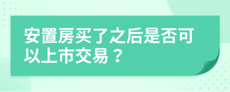 安置房買了之后是否可以上市交易？