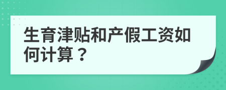 生育津貼和產(chǎn)假工資如何計算？