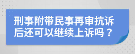 刑事附帶民事再審抗訴后還可以繼續(xù)上訴嗎？