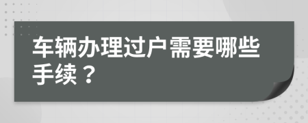 車輛辦理過戶需要哪些手續(xù)？