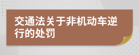 交通法關(guān)于非機(jī)動(dòng)車逆行的處罰