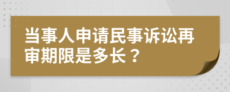 當(dāng)事人申請(qǐng)民事訴訟再審期限是多長(zhǎng)？